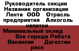 Руководитель секции › Название организации ­ Лента, ООО › Отрасль предприятия ­ Алкоголь, напитки › Минимальный оклад ­ 51 770 - Все города Работа » Вакансии   . Дагестан респ.